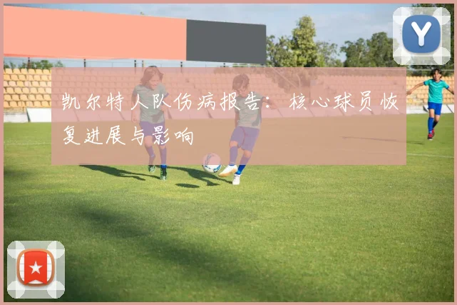 凯尔特人队伤病报告：核心球员恢复进展与影响