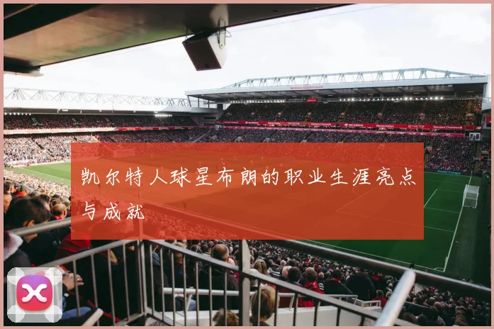 凯尔特人球星布朗的职业生涯亮点与成就