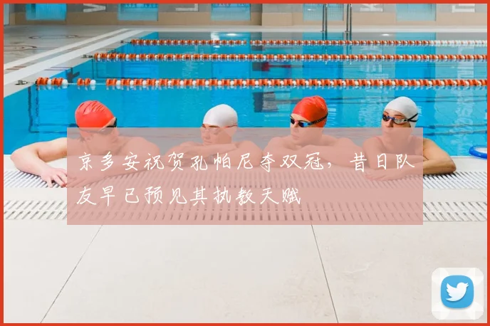 京多安祝贺孔帕尼夺双冠,昔日队友早已预见其执教天赋